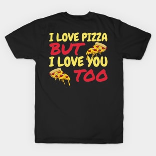 I Love Pizza But I Love You Too T-Shirt